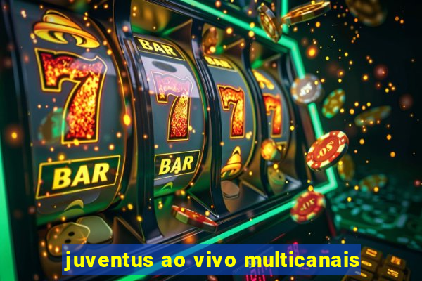 juventus ao vivo multicanais