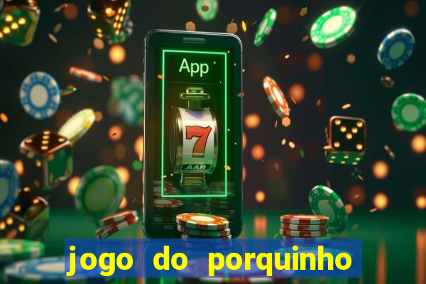 jogo do porquinho de ganhar dinheiro