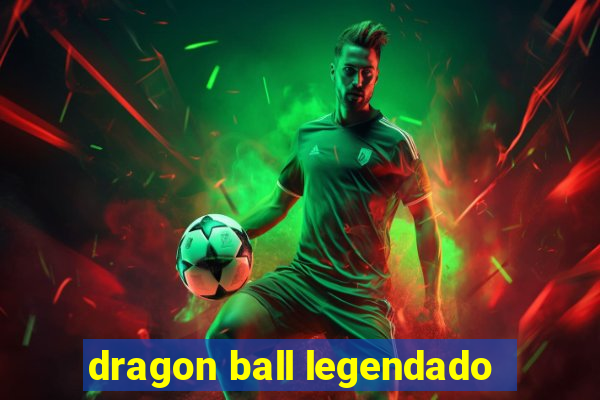 dragon ball legendado