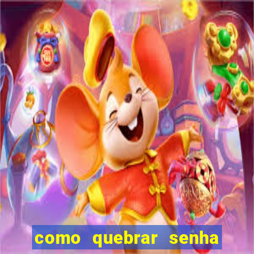 como quebrar senha do winrar