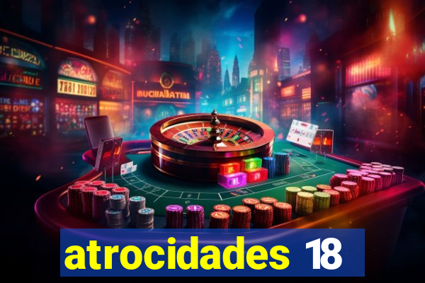 atrocidades 18