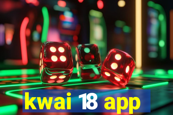 kwai 18 app