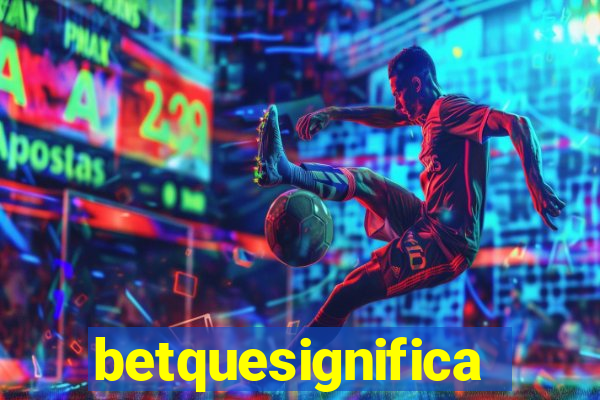 betquesignifica