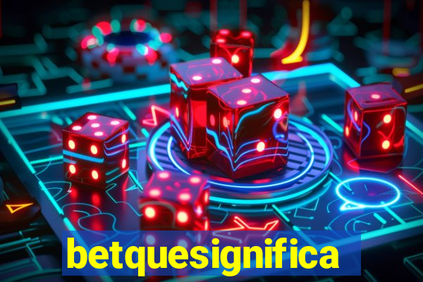 betquesignifica