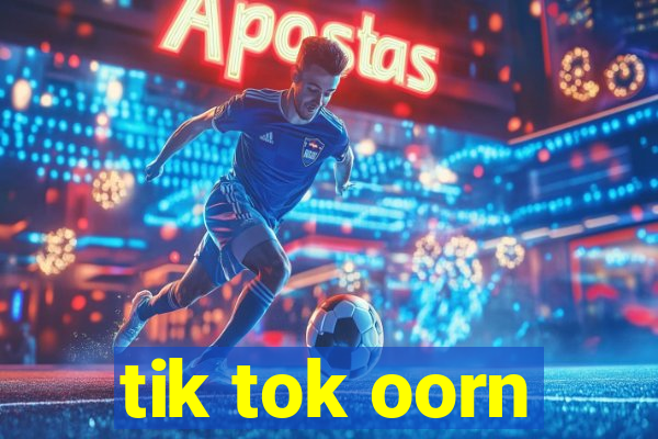 tik tok oorn