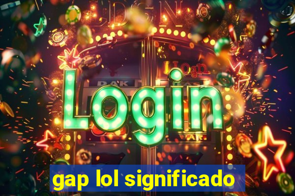 gap lol significado