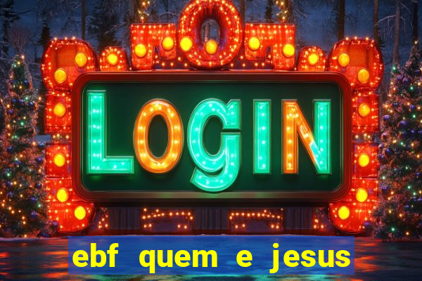 ebf quem e jesus ebf jesus meu super heroi