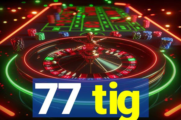 77 tig