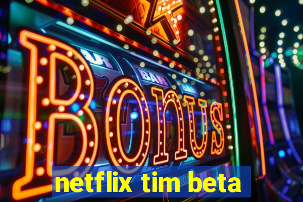 netflix tim beta