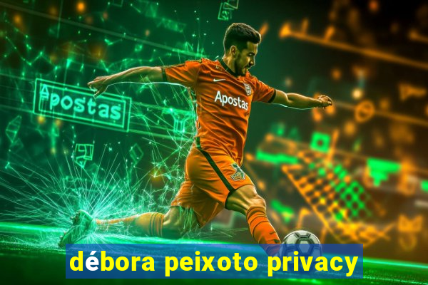 débora peixoto privacy