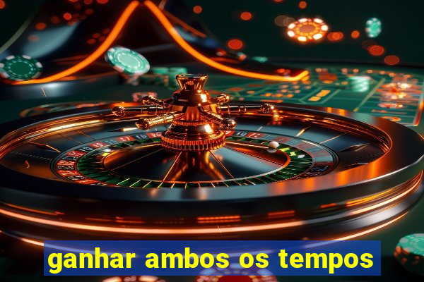 ganhar ambos os tempos