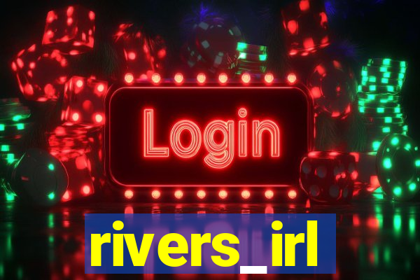 rivers_irl